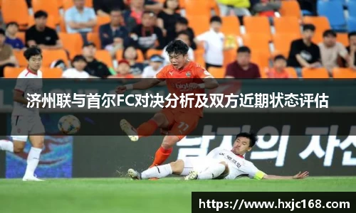 济州联与首尔FC对决分析及双方近期状态评估