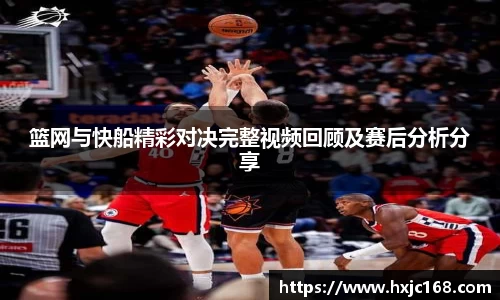 篮网与快船精彩对决完整视频回顾及赛后分析分享